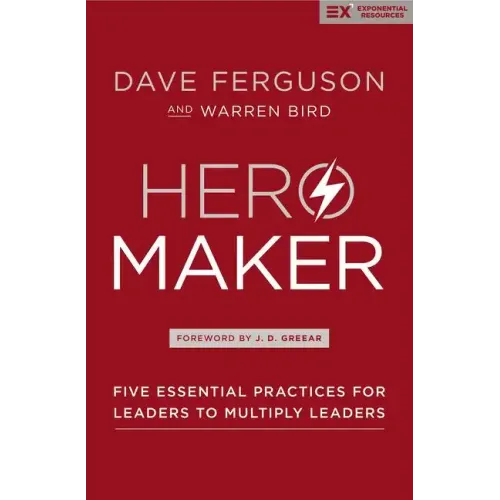 Hero Maker: Five Essential Practices for Leaders to Multiply Leaders - Hardcover