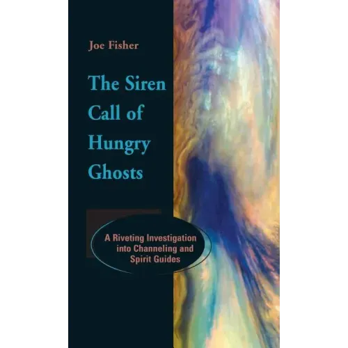 The Siren Call of Hungry Ghosts: A Riveting Investigation Into Channeling and Spirit Guides - Hardcover