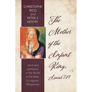 The Mother of the Infant King, Isaiah 7:14: Alma and Parthenos in the World of the Bible: A Linguistic Perspective - Hardcover