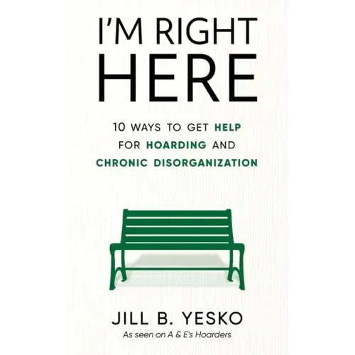 I'm Right Here: 10 Ways to Get Help for Hoarding and Chronic Disorganization - Paperback