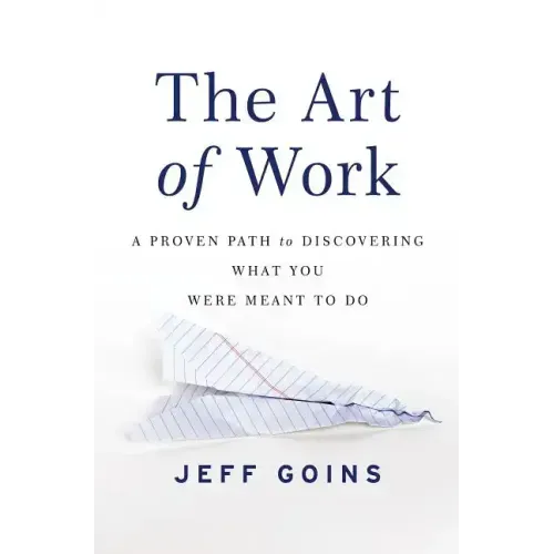 The Art of Work: A Proven Path to Discovering What You Were Meant to Do - Paperback