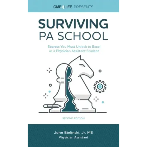 Surviving PA School: Secrets You Must Unlock to Excel as a Physician Assistant Student - Paperback