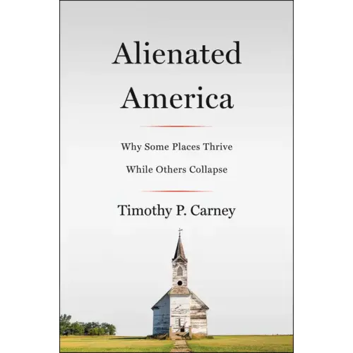 Alienated America: Why Some Places Thrive While Others Collapse - Paperback