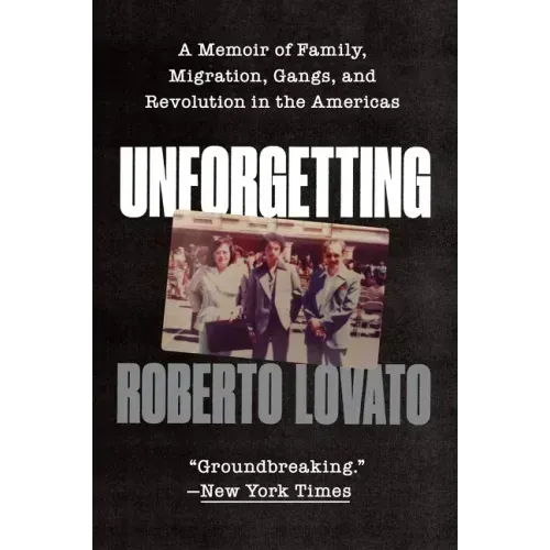 Unforgetting: A Memoir of Family, Migration, Gangs, and Revolution in the Americas - Paperback
