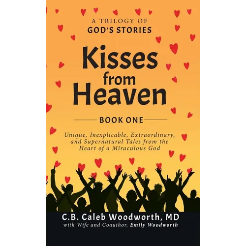 Kisses from Heaven Book One: A Trilogy of God Stories: A Trilogy of God Stories: Unique, Inexplicable, Extraordinary, and Supernatural Tales from the - Hardcover