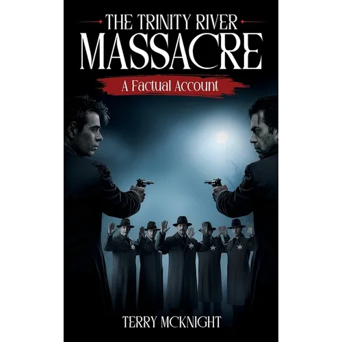 The Trinity River Massacre: A Factual Account - Hardcover