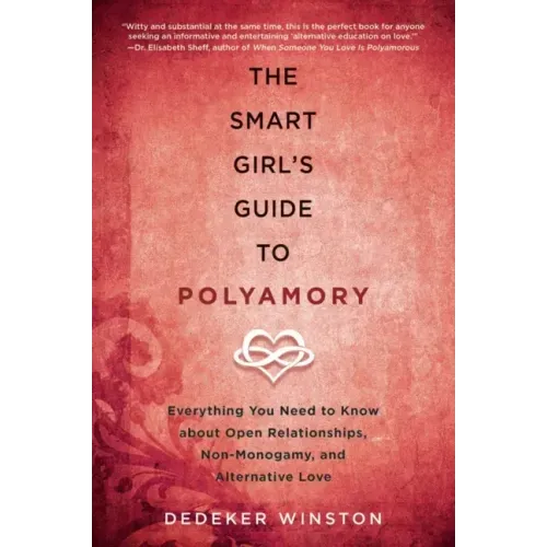 The Smart Girl's Guide to Polyamory: Everything You Need to Know about Open Relationships, Non-Monogamy, and Alternative Love - Paperback
