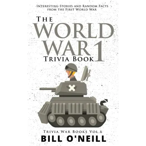 The World War 1 Trivia Book: Interesting Stories and Random Facts from the First World War - Paperback