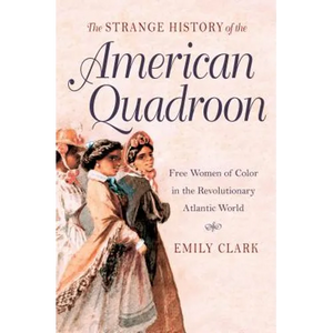 The Strange History of the American Quadroon: Free Women of Color in the Revolutionary Atlantic World - Paperback