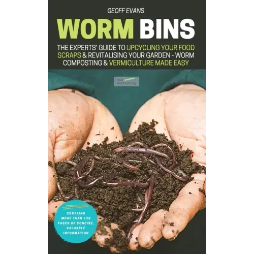 Worm Bins: The Experts' Guide To Upcycling Your Food Scraps & Revitalising Your Garden - Worm Composting & Vermiculture Made Easy - Paperback
