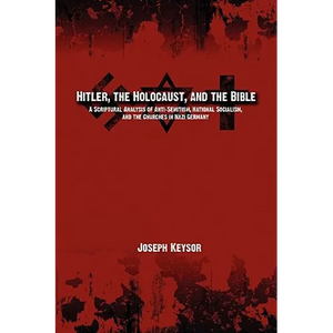 Hitler, the Holocaust, and the Bible: A Scriptural Analysis of Anti-Semitism, National Socialism, and the Churches in Nazi Germany - Paperback