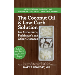 The Coconut Oil and Low-Carb Solution for Alzheimer's, Parkinson's, and Other Diseases: A Guide to Using Diet and a High-Energy Food to Protect and No - Hardcover