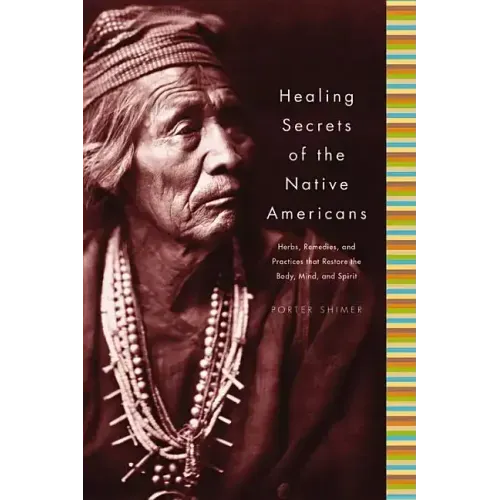 Healing Secrets of the Native Americans: Herbs, Remedies, and Practices That Restore the Body, Refresh the Mind, and Rebuild the Spirit - Hardcover