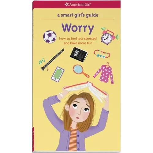 A Smart Girl's Guide: Worry: How to Feel Less Stressed and Have More Fun - Paperback