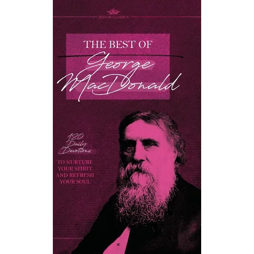 The Best of George MacDonald: 120 Daily Devotions to Nurture Your Spirit and Refresh Your Soul - Hardcover