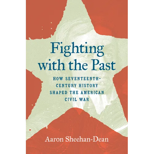 Fighting with the Past: How Seventeenth-Century History Shaped the American Civil War - Paperback