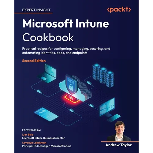 Microsoft Intune Cookbook - Second Edition: Practical recipes for configuring, managing, securing, and automating identities, apps, and endpoints - Paperback