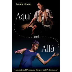 Aquí and Allá: Transnational Dominican Theater and Performance - Hardcover