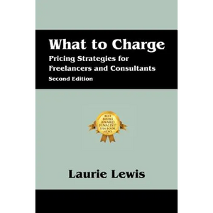 What to Charge: Pricing Strategies for Freelancers and Consultants - Paperback