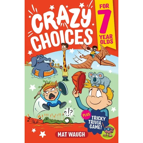 Crazy Choices for 7 Year Olds: Mad decisions and tricky trivia in a book you can play! - Paperback