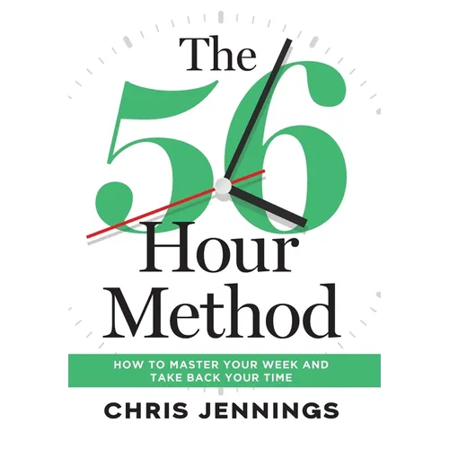 The 56-Hour Method: How to Master Your Week and Take Back Your Time - Hardcover