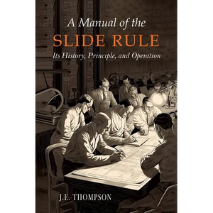 A Manual of the Slide Rule: Its History, Principle, and Operation - Paperback