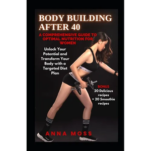 Body Building After 40: A Comprehensive Guide to Optimal Nutrition for Women - Paperback