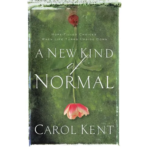 A New Kind of Normal: Hope-Filled Choices When Life Turns Upside Down - Paperback