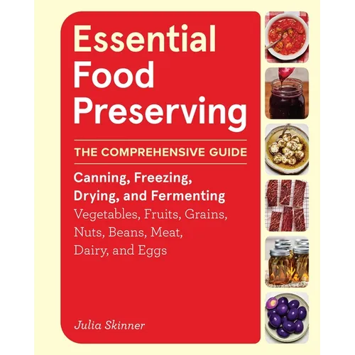 Essential Food Preserving: The Comprehensive Guide to Canning, Freezing, Drying, and Fermenting Vegetables, Fruits, Grains, Nuts, Beans, Meat, Dairy, - Hardcover