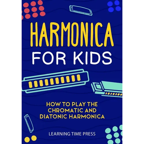 Harmonica for Kids: How to Play the Chromatic and Diatonic Harmonica - Paperback
