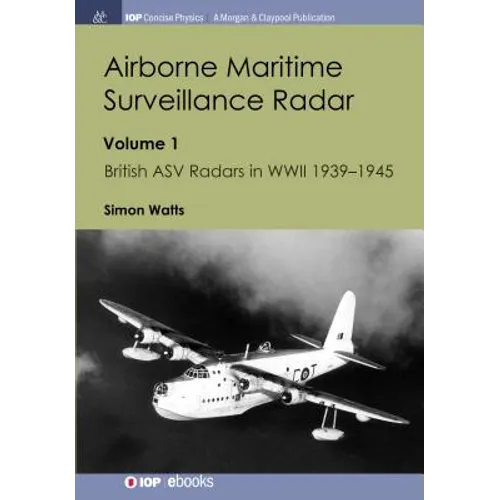 Airborne Maritime Surveillance Radar: Volume 1, British ASV Radars in WWII 1939-1945 - Paperback