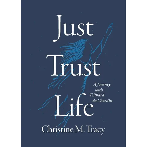 Just Trust Life: A Journey with Teilhard de Chardin - Paperback