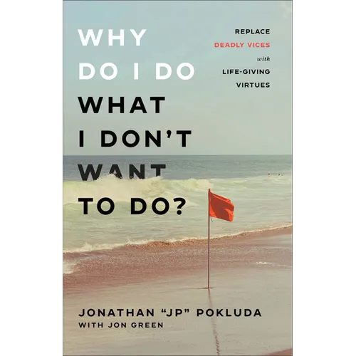 Why Do I Do What I Don't Want to Do?: Replace Deadly Vices with Life-Giving Virtues - Paperback