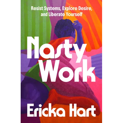 Nasty Work: Resist Systems, Explore Desire, and Liberate Yourself - Hardcover