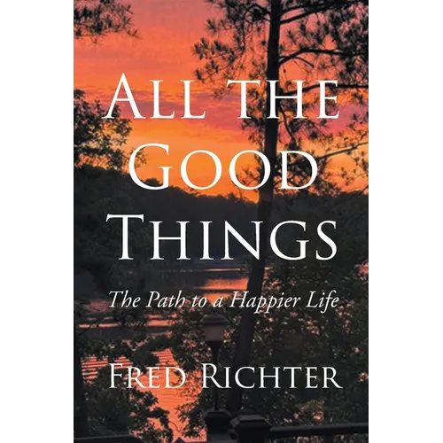 All the Good Things: The Path to a Happier Life - Paperback