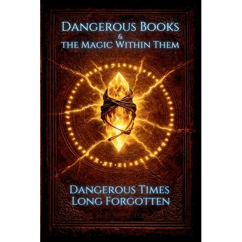 Dangerous Books and the Magic Within Them: Dangerous Times Long Forgotten - Paperback