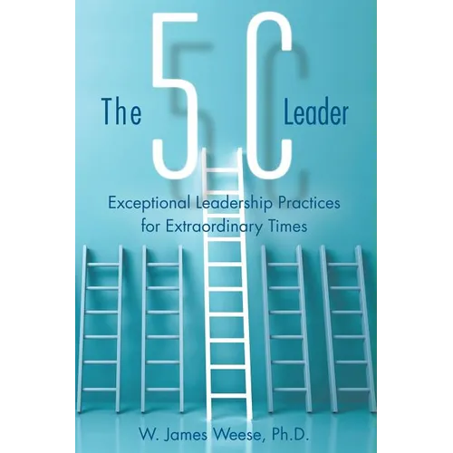 The 5C Leader: Exceptional Leadership Practices for Extraordinary Times - Paperback
