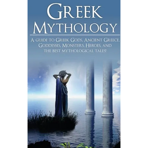 Greek Mythology: A Guide to Greek Gods, Goddesses, Monsters, Heroes, and the Best Mythological Tales - Hardcover