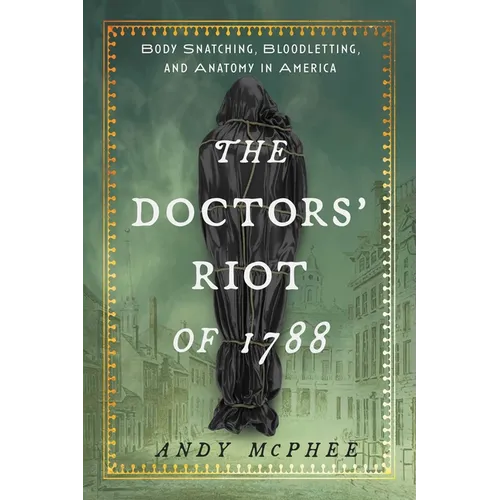 Doctors' Riot of 1788: Body Snatching, Bloodletting, and Anatomy in America - Hardcover