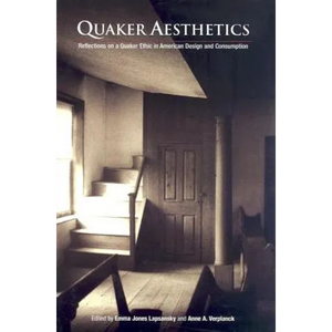 Quaker Aesthetics: Reflections on a Quaker Ethic in American Design and Consumption, 172-192 - Hardcover