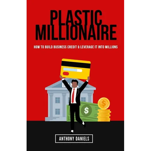 Plastic Millionaire: How to Build Business Credit & Leverage It Into Millions - Paperback