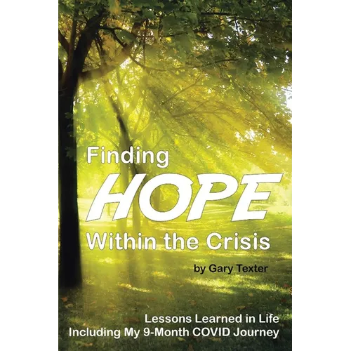 Finding Hope Within the Crisis: Lessons Learned in Life Including My 9-Month COVID Journey - Paperback