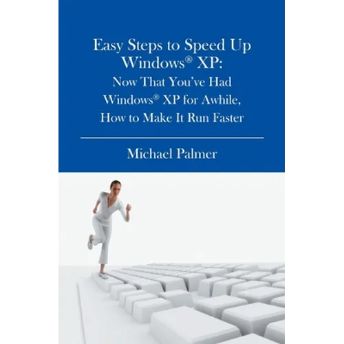 Easy Steps to Speed Up Windows XP: Now That You've Had Windows XP for Awhile, How to Make It Run Faster - Paperback