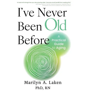 I've Never Been Old Before: A Practical Guide to Aging - Hardcover