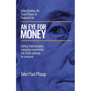 An Eye for Money: Understanding the Three Phases of Financial Life: Setting financial goals, managing investments, and estate planning for everyone - Paperback