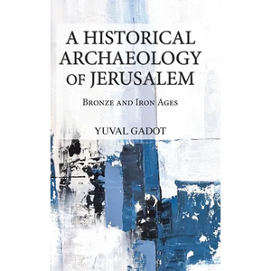 A Historical Archaeology of Jerusalem: Bronze and Iron Ages - Hardcover