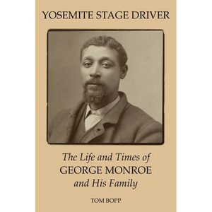 Yosemite Stage Driver: The Life and Times of George Monroe and His Family - Paperback