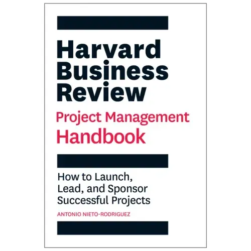 Harvard Business Review Project Management Handbook: How to Launch, Lead, and Sponsor Successful Projects - Paperback