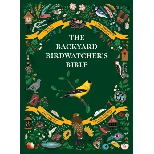The Backyard Birdwatcher's Bible: Birds, Behaviors, Habitats, Identification, Art & Other Home Crafts - Hardcover