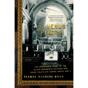 The Venus Fixers: The Remarkable Story of the Allied Monuments Officers Who Saved Italy's Art During World War II - Paperback